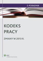 Kodeks pracy - zmiany w 2013 r. Kodeks pracy - zmiany w 2013 r.
