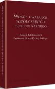 Wokół gwarancji współczesnego procesu karnego. Księga Jubileuszowa Profesora Piotra Kruszyńskiego Wokół gwarancji współczesnego procesu karnego. Księga Jubileuszowa Profesora Piotra Kruszyńskiego