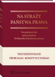 Na straży państwa prawa. Trzydzieści lat orzecznictwa Trybunału Konstytucyjnego Na straży państwa prawa. Trzydzieści lat orzecznictwa Trybunału Konstytucyjnego