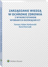 Zarządzanie wiedzą w ochronie zdrowia z wykorzystaniem wybranych rozwiązań ICT Zarządzanie wiedzą w ochronie zdrowia z wykorzystaniem wybranych rozwiązań ICT