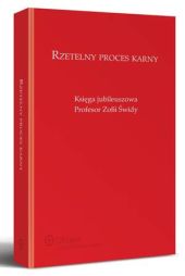 Rzetelny Proces Karny. Księga Jubileuszowa Profesor Zofii Świdy Rzetelny Proces Karny. Księga Jubileuszowa Profesor Zofii Świdy