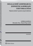 Działalność gospodarcza jednostek samorządu terytorialnego. Dopuszczalność i granice jej prowadzenia Działalność gospodarcza jednostek samorządu terytorialnego. Dopuszczalność i granice jej prowadzenia