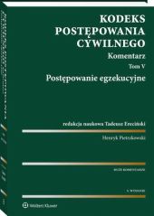 Kodeks postępowania cywilnego. Komentarz. Tom 5. Postępowanie egzekucyjne Kodeks postępowania cywilnego. Komentarz. Tom 5. Postępowanie egzekucyjne