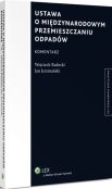 Ustawa o międzynarodowym przemieszczaniu odpadów. Komentarz Ustawa o międzynarodowym przemieszczaniu odpadów. Komentarz