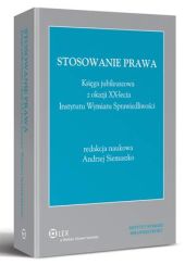 Stosowanie prawa. Księga jubileuszowa z okazji XX-lecia Instytutu Wymiaru Sprawiedliwości Stosowanie prawa. Księga jubileuszowa z okazji XX-lecia Instytutu Wymiaru Sprawiedliwości