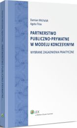Partnerstwo publiczno-prywatne w modelu koncesyjnym. Wybrane zagadnienia praktyczne Partnerstwo publiczno-prywatne w modelu koncesyjnym. Wybrane zagadnienia praktyczne