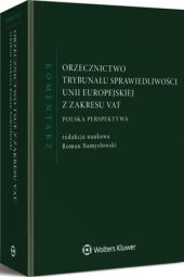 Orzecznictwo Trybunału Sprawiedliwości Unii Europejskiej z zakresu VAT. Komentarz Orzecznictwo Trybunału Sprawiedliwości Unii Europejskiej z zakresu VAT. Komentarz