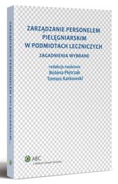 Zarządzanie personelem pielęgniarskim w podmiotach leczniczych. Zagadnienia wybrane Zarządzanie personelem pielęgniarskim w podmiotach leczniczych. Zagadnienia wybrane
