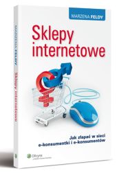 Sklepy internetowe. Jak złapać w sieci e-konsumentki i e-konsumentów Sklepy internetowe. Jak złapać w sieci e-konsumentki i e-konsumentów