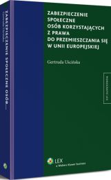 Zabezpieczenie społeczne osób korzystających z prawa do przemieszczania się w Unii Europejskiej Zabezpieczenie społeczne osób korzystających z prawa do przemieszczania się w Unii Europejskiej