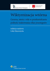 Wiktymizacja wtórna. Geneza, istota i rola w przekształcaniu polityki traktowania ofiar przestępstw Wiktymizacja wtórna. Geneza, istota i rola w przekształcaniu polityki traktowania ofiar przestępstw