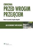 Obrona przed wrogim przejęciem. Jak ochronić swój biznes Obrona przed wrogim przejęciem. Jak ochronić swój biznes