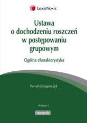 Ustawa o dochodzeniu roszczeń w postępowaniu grupowym Ogólna charakterystyka Ustawa o dochodzeniu roszczeń w postępowaniu grupowym Ogólna charakterystyka