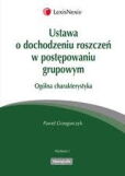 Ustawa o dochodzeniu roszczeń w postępowaniu grupowym Ogólna charakterystyka Ustawa o dochodzeniu roszczeń w postępowaniu grupowym Ogólna charakterystyka