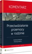 Przeciwdziałanie przemocy w rodzinie. Komentarz Przeciwdziałanie przemocy w rodzinie. Komentarz