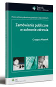 Zamówienia publiczne w ochronie zdrowia. Prawo ochrony zdrowia w pytaniach i odpowiedziach Zamówienia publiczne w ochronie zdrowia. Prawo ochrony zdrowia w pytaniach i odpowiedziach