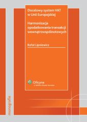 Docelowy system VAT w Unii Europejskiej. Harmonizacja opodatkowania transakcji wewnątrzwspólnotowych Docelowy system VAT w Unii Europejskiej. Harmonizacja opodatkowania transakcji wewnątrzwspólnotowych