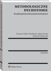 Metodologiczne dychotomie. Krytyka pozytywistycznych teorii prawa Metodologiczne dychotomie. Krytyka pozytywistycznych teorii prawa
