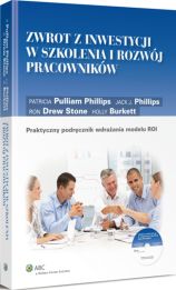 Zwrot z inwestycji w szkolenia i rozwój pracowników. Praktyczny podręcznik wdrażania modelu ROI Zwrot z inwestycji w szkolenia i rozwój pracowników. Praktyczny podręcznik wdrażania modelu ROI