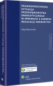 Prawnoprocesowa sytuacja przedsiębiorstwa energetycznego w sprawach z zakresu regulacji energetyki Prawnoprocesowa sytuacja przedsiębiorstwa energetycznego w sprawach z zakresu regulacji energetyki