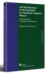 Zatrudnienie tymczasowe w polskim prawie pracy. Konstrukcja i charakter prawny Zatrudnienie tymczasowe w polskim prawie pracy. Konstrukcja i charakter prawny