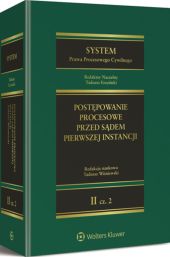 System Prawa Procesowego Cywilnego. TOM 2. Część 2. Postępowanie procesowe przed sądem pierwszej instancji System Prawa Procesowego Cywilnego. TOM 2. Część 2. Postępowanie procesowe przed sądem pierwszej instancji