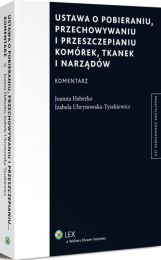Ustawa o pobieraniu, przechowywaniu i przeszczepianiu komórek, tkanek i narządów. Komentarz Ustawa o pobieraniu, przechowywaniu i przeszczepianiu komórek, tkanek i narządów. Komentarz