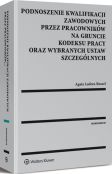 Podnoszenie kwalifikacji zawodowych przez pracowników na gruncie kodeksu pracy oraz wybranych ustaw szczególnych Podnoszenie kwalifikacji zawodowych przez pracowników na gruncie kodeksu pracy oraz wybranych ustaw szczególnych