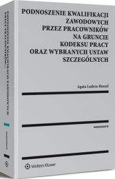 Podnoszenie kwalifikacji zawodowych przez pracowników na gruncie kodeksu pracy oraz wybranych ustaw szczególnych Podnoszenie kwalifikacji zawodowych przez pracowników na gruncie kodeksu pracy oraz wybranych ustaw szczególnych