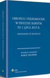 Obrońca i pełnomocnik w procesie karnym po 1 lipca 2015 r. Przewodnik po zmianach Obrońca i pełnomocnik w procesie karnym po 1 lipca 2015 r. Przewodnik po zmianach