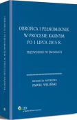 Obrońca i pełnomocnik w procesie karnym po 1 lipca 2015 r. Przewodnik po zmianach Obrońca i pełnomocnik w procesie karnym po 1 lipca 2015 r. Przewodnik po zmianach