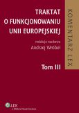 Traktat o funkcjonowaniu Unii Europejskiej. Komentarz. Tom III Traktat o funkcjonowaniu Unii Europejskiej. Komentarz. Tom III