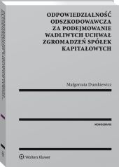 Odpowiedzialność odszkodowawcza za podejmowanie wadliwych uchwał zgromadzeń spółek kapitałowych Odpowiedzialność odszkodowawcza za podejmowanie wadliwych uchwał zgromadzeń spółek kapitałowych