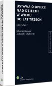 Ustawa o opiece nad dziećmi w wieku do lat trzech. Komentarz Ustawa o opiece nad dziećmi w wieku do lat trzech. Komentarz
