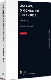 Ustawa o ochronie przyrody. Komentarz Ustawa o ochronie przyrody. Komentarz