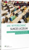 Jak wykreować sukces uczelni Jak wykreować sukces uczelni