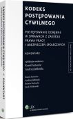 Kodeks postępowania cywilnego. Postępowanie odrębne w sprawach z zakresu prawa pracy i ubezpieczeń społecznych. Komentarz Kodeks postępowania cywilnego. Postępowanie odrębne w sprawach z zakresu prawa pracy i ubezpieczeń społecznych. Komentarz
