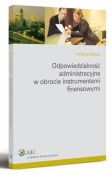 Odpowiedzialność administracyjna w obrocie instrumentami finansowymi Odpowiedzialność administracyjna w obrocie instrumentami finansowymi