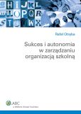Sukces i autonomia w zarządzaniu organizacją szkolną Sukces i autonomia w zarządzaniu organizacją szkolną