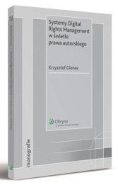 Systemy Digital Rights Management w świetle prawa autorskiego Systemy Digital Rights Management w świetle prawa autorskiego