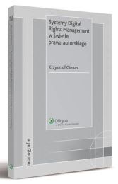 Systemy Digital Rights Management w świetle prawa autorskiego Systemy Digital Rights Management w świetle prawa autorskiego