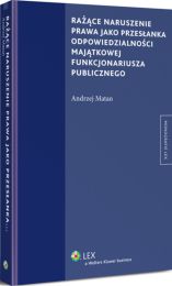 Rażące naruszenie prawa jako przesłanka odpowiedzialności majątkowej funkcjonariusza publicznego Rażące naruszenie prawa jako przesłanka odpowiedzialności majątkowej funkcjonariusza publicznego