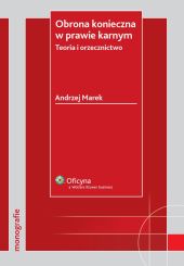 Obrona konieczna w prawie karnym. Teoria i orzecznictwo Obrona konieczna w prawie karnym. Teoria i orzecznictwo