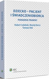 Dziecko - pacjent i świadczeniobiorca. Poradnik prawny Dziecko - pacjent i świadczeniobiorca. Poradnik prawny