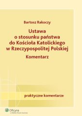 Ustawa o stosunku państwa do Kościoła Katolickiego Rzeczypospolitej Polskiej. Komentarz Ustawa o stosunku państwa do Kościoła Katolickiego Rzeczypospolitej Polskiej. Komentarz