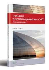 Transakcje wewnątrzwspólnotowe w VAT. Analiza praktyczna Transakcje wewnątrzwspólnotowe w VAT. Analiza praktyczna