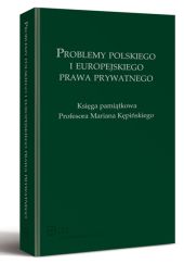 Problemy polskiego i europejskiego prawa prywatnego. Księga pamiątkowa Profesora Mariana Kępińskiego Problemy polskiego i europejskiego prawa prywatnego. Księga pamiątkowa Profesora Mariana Kępińskiego