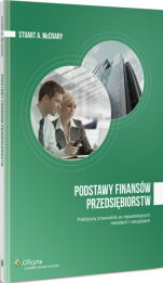 Podstawy finansów przedsiębiorstw. Praktyczny przewodnik po najważniejszych metodach i narzędziach Podstawy finansów przedsiębiorstw. Praktyczny przewodnik po najważniejszych metodach i narzędziach