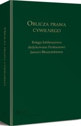 Oblicza prawa cywilnego. Księga Jubileuszowa dedykowana profesorowi Janowi Błeszyńskiemu Oblicza prawa cywilnego. Księga Jubileuszowa dedykowana profesorowi Janowi Błeszyńskiemu