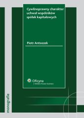 Cywilnoprawny charakter uchwał wspólników spółek kapitałowych Cywilnoprawny charakter uchwał wspólników spółek kapitałowych